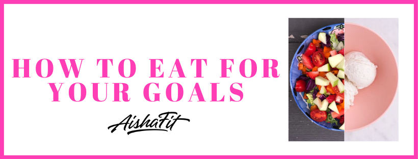 HOW TO EAT FOR YOUR GOALS